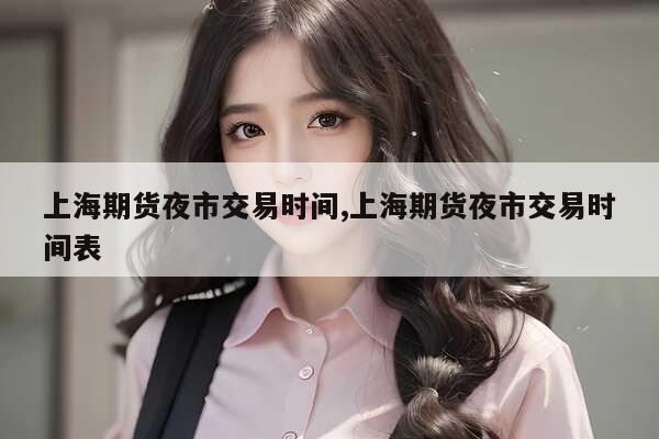 期货夜市品种_期货夜盘交易时间表_郑州商品交易所夜盘时间